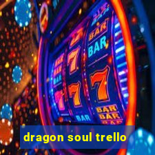 dragon soul trello